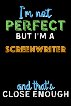 Paperback I'm Not Perfect But I'm a Screenwriter And That's Close Enough - Screenwriter Notebook And Journal Gift Ideas: Lined Notebook / Journal Gift, 120 Page Book