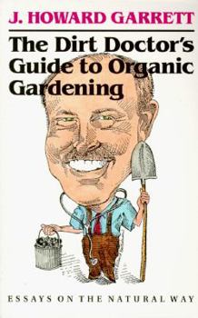 Paperback The Dirt Doctor&#x2019;s Guide to Organic Gardening: Essays on the Natural Way Book