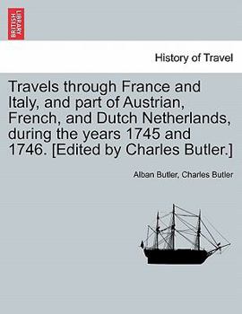 Paperback Travels Through France and Italy, and Part of Austrian, French, and Dutch Netherlands, During the Years 1745 and 1746. [Edited by Charles Butler.] Book