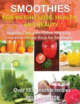 Paperback Smoothies for Weight Loss, Health, and Beauty: Healthy, Delicious, Quick, and Easy Smoothie Recipe Book for Beginners Book