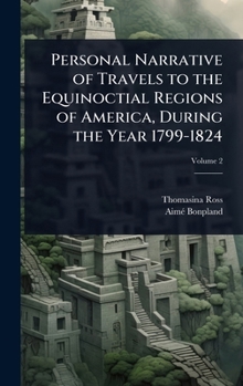 Hardcover Personal Narrative of Travels to the Equinoctial Regions of America, During the Year 1799-1824 Book