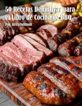 50 Recetas Definitivas para el Libro de Cocina de BBQ (Spanish Edition)