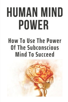 Paperback Human Mind Power: How To Use The Power Of The Subconscious Mind To Succeed: Mind Power Book