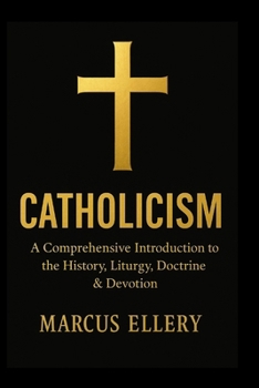 Paperback Catholicism: A Comprehensive Introduction to the History, Liturgy, Doctrine & Devotion Book