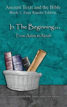 In The Beginning... From Adam to Noah - Expanded Edition: Synchronizing the Bible, Enoch, Jasher, and Jubilees