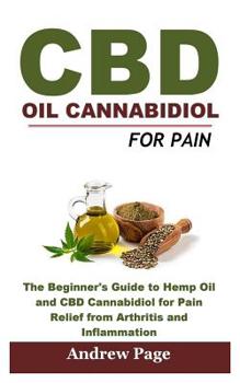 Paperback CBD Oil Cannabidiol for Pain: The Beginner's Guide to Hemp Oil and CBD Cannabidiol for Pain Relief from Arthritis and Inflammation, Eliminate Acne a Book