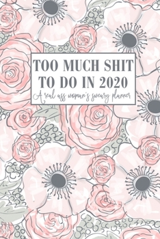 Paperback Too Much Shit to Do in 2020 A Real Ass Woman's Sweary Planner: Funny Cuss Word Planner - 2020 Monthly & Weekly Profanity Agenda- Swearing Gift for Wom Book