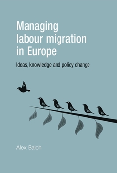 Hardcover Managing Labour Migration in Europe: Ideas, Knowledge and Policy Change Book