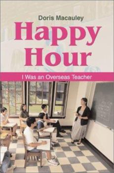 Paperback Happy Hour: I Was an Overseas Teacher Book