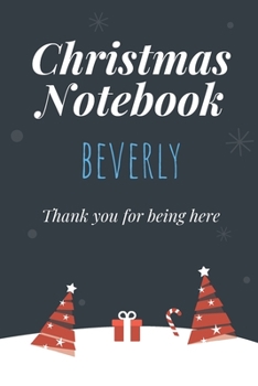 Christmas Notebook: Beverly - Thank you for being here - Beautiful Christmas Gift For Women Girlfriend Wife Mom Bride Fiancee Grandma Granddaughter Loved Ones