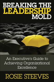 Hardcover Breaking the Leadership Mold: An Executive's Guide to Achieving Organizational Excellence Book