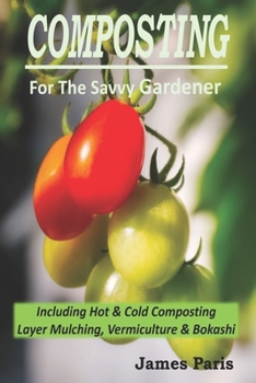 Paperback Composting For The Savvy Gardener: Including Hot and Cold Composting, Layer Mulching, Vermiculture and Bokashi Book