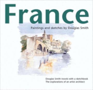 Hardcover France: Paintings and Sketches: Douglas Smith Travels with a Sketch Book - the Exploration of an Artist Architect Book