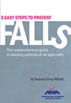 5 Easy Steps to Prevent Falls: The Comprehensive Guide to Keeping Patients of All Ages Safe by Deanna Gray-Miceli
