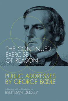 Paperback The Continued Exercise of Reason: Public Addresses by George Boole Book