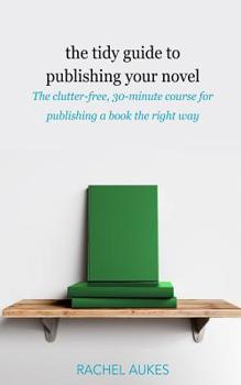 Paperback The Tidy Guide to Publishing Your Novel: The clutter-free, 30-minute course for publishing your book the right way Book