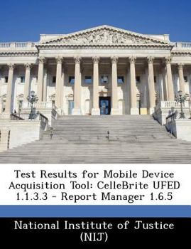 Paperback Test Results for Mobile Device Acquisition Tool: Cellebrite Ufed 1.1.3.3 - Report Manager 1.6.5 Book