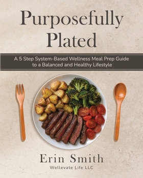 Paperback Purposefully Plated: A 5 Step System-Based Wellness Meal Prep Guide to a Balanced and Healthy Lifestyle Book