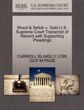 Paperback Wood & Selick V. Todd U.S. Supreme Court Transcript of Record with Supporting Pleadings Book