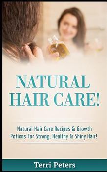Paperback Natural Hair Care!: Natural Hair Care Recipes & Growth Potions for Strong, Healthy & Shiny Hair Book