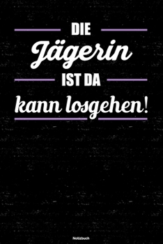 Die J�gerin ist da kann losgehen! Notizbuch: J�gerin Journal DIN A5 liniert 120 Seiten Geschenk
