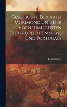 Hardcover Geschichte Der Abtei Morimond Und Der Vornehmlichsten Ritterorden Spaniens Und Portugals [German] Book