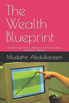 The Wealth Blueprint: Master Your Money Mindset and Build Lasting Financial Freedom