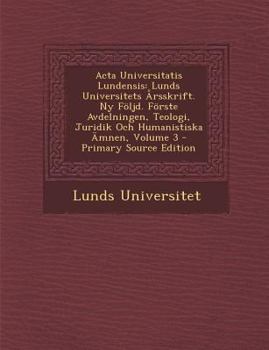 Acta Universitatis Lundensis: Lunds Universitets Årsskrift. Ny Följd. Förste Avdelningen, Teologi, Juridik Och Humanistiska Ämnen, Volume 3