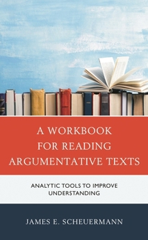 Paperback Workbook for Reading Argumentative Texts: Analytic Tools to Improve Understanding Book