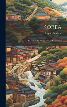Hardcover Korea; Its History Its People, and Its Commerce Book