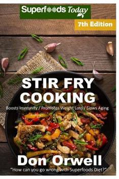 Paperback Stir Fry Cooking: Over 140 Quick & Easy Gluten Free Low Cholesterol Whole Foods Recipes full of Antioxidants & Phytochemicals Book