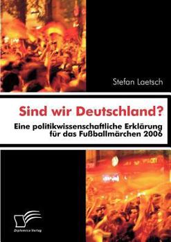 Paperback Sind wir Deutschland?: Eine politikwissenschaftliche Erklärung für das Fußballmärchen 2006 [German] Book