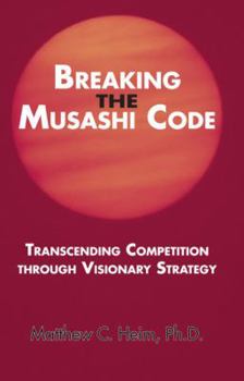 Hardcover Breaking the Musashi Code: Transcending Competition Through Visionary Strategy Book