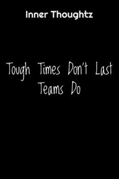 Inner Thoughtz: Tough Times don't Last, Teams Do: 100 Page Lined Notebook