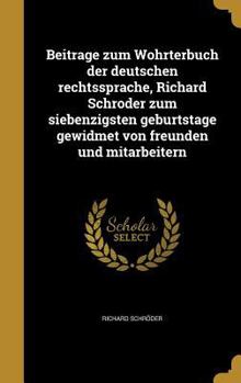 Hardcover Beitra&#776;ge zum Wo&#776;hrterbuch der deutschen rechtssprache, Richard Schro&#776;der zum siebenzigsten geburtstage gewidmet von freunden und mitar [German] Book