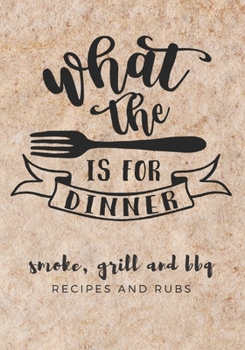 Paperback What The Fork Is For Dinner: Recipe Journal Notebook and Smoking, Grilling, BBQ Cookbook for Notes on Sauces and Rubs, the Pitmaster Log Book
