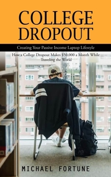 College Dropout: Creating Your Passive Income Laptop Lifestyle