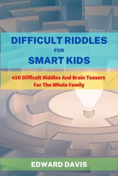 Paperback Difficult Riddles For Smart Kids: 450 Difficult Riddles And Brain Teasers For The Whole Family Book