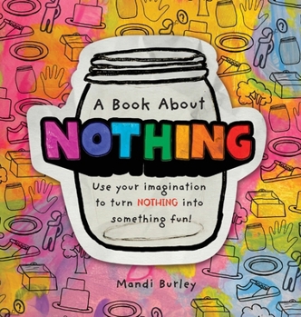 Hardcover A Book About Nothing: Use your imagination to turn NOTHING into something fun! Book