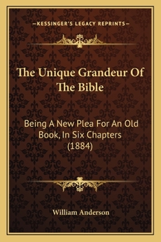 Paperback The Unique Grandeur Of The Bible: Being A New Plea For An Old Book, In Six Chapters (1884) Book