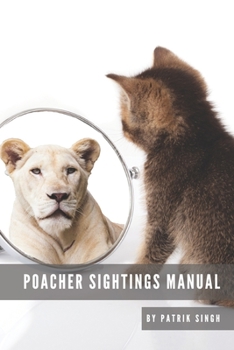 Poacher Sightings Manual: We encourage that all organisations and people working with animal rights will buy this manual and use it on a daily basis ... tool for collecting and gathering information
