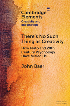 Paperback There's No Such Thing as Creativity: How Plato and 20th Century Psychology Have Misled Us Book