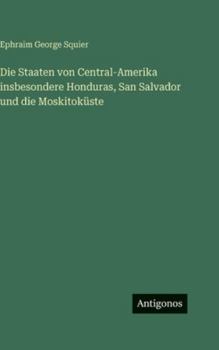 Die Staaten von Central-Amerika insbesondere Honduras, San Salvador und die Moskitoküste