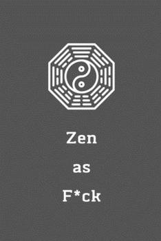 Zen as F*ck: A Journal for Practicing the Mindful Art of Not Giving a Sh*t (Zen as F*ck Journals)