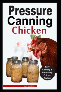 Paperback Pressure Canning Chicken: Easy and Delicious Canning Chicken Meats Recipes in a Jar, and More Book