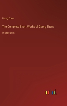 Hardcover The Complete Short Works of Georg Ebers: in large print Book