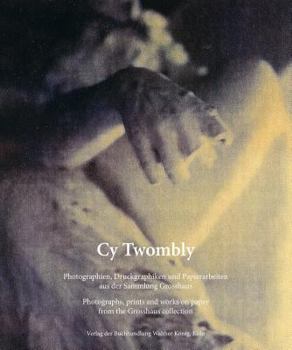 Paperback Cy Twombly: Photographs, Prints and Works on Paper from the Grosshaus Collection Book