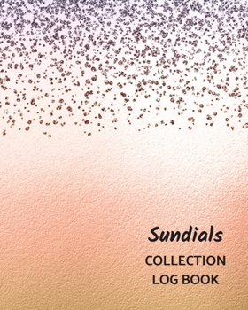 Sundials Collection Log Book: Keep Track Your Collectables ( 60 Sections For Management Your Personal Collection ) - 125 Pages , 8x10 Inches, Paperback