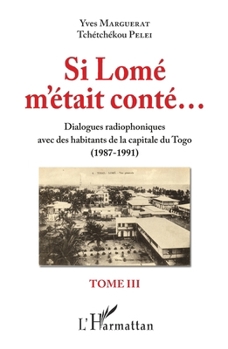 Si Lomé m'était conté: Dialogue radiophoniques avec des habitants de la capitale du Togo (1987-1991) Tome III (French Edition)
