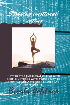 Stopping Emotional Eating: How to stop emotional eating with simple methods with a quick way to burn fat and have your leaner and happier life